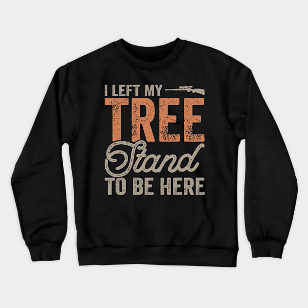 I Left My tree Stand To Be Here T shirt For Women Crewneck Sweatshirt by QueenTees